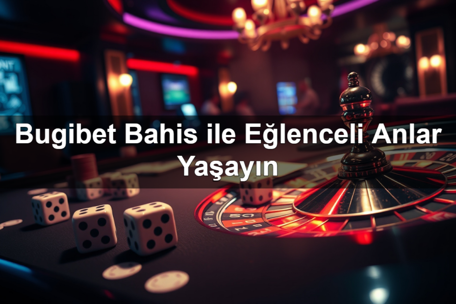 bugibet bahis ile e lenceli anlar ya ay n 1783427648431
