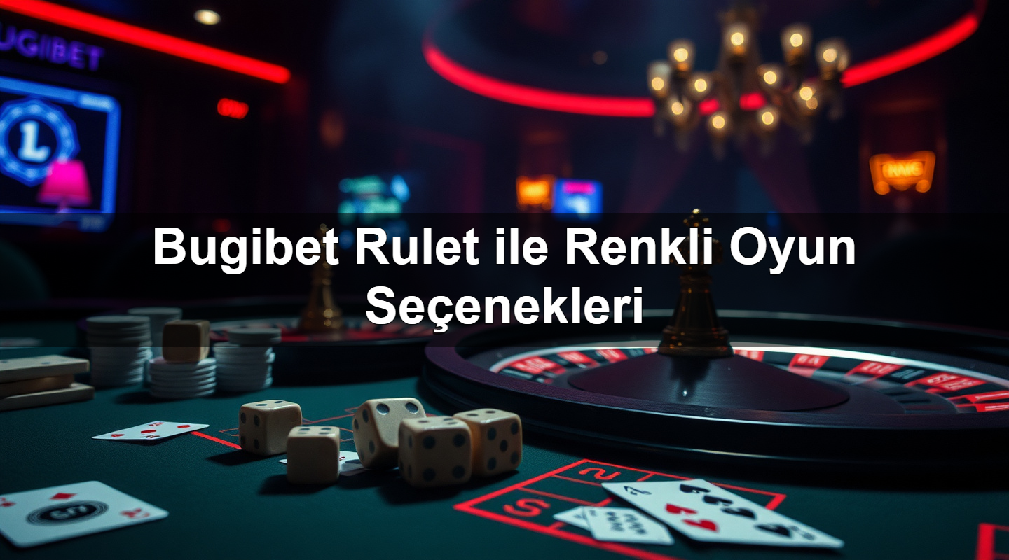 Bugibet Rulet ile Renkli Oyun Seçenekleri