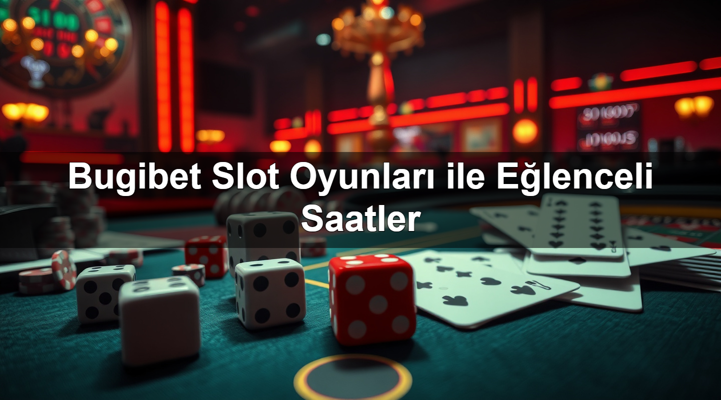 Bugibet Slot Oyunları ile Eğlenceli Saatler